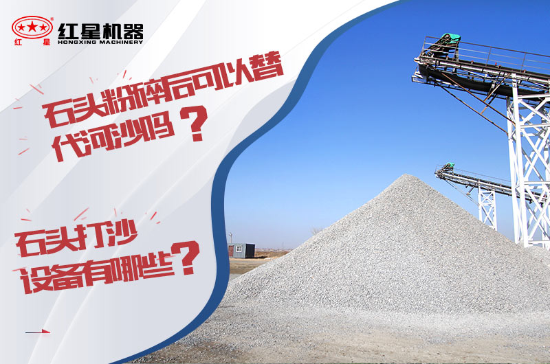 石頭打成沙粒大小可以替代河沙嗎？石頭打沙設備有哪些